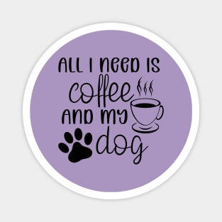 All I need is coffee and my dog Magnet